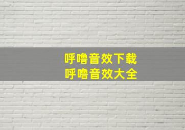 呼噜音效下载 呼噜音效大全